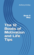 The 12 Books of Motivation and Life Tips: Book 5 May