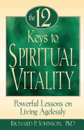 The 12 Keys to Spiritual Vitality: Powerful Lessons on Lving Agelessly