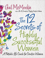 The 12 Secrets of Highly Successful Women: A Portable Life Coach for Creative Women (Entrepreneurs, Women in Business, for Fans of Girl Stop Apologizing or Girlboss)