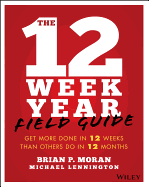 The 12 Week Year Field Guide: Get More Done in 12 Weeks Than Others Do in 12 Months