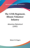 The 125th Regiment, Illinois Volunteer Infantry: Attention Battalion! (1882)