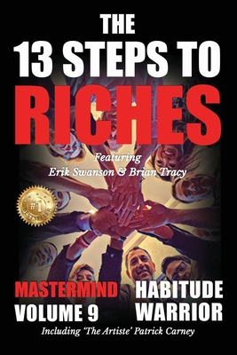 The 13 Steps to Riches - Habitude Warrior Volume 9: The 13 Steps to Riches - Habitude WarrioSpecial Edition Mastermind with Erik Swanson, Brian Tracy & Patrick Carney - Swanson, Erik, and Tracy, Brian