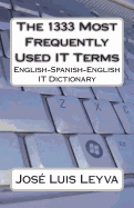 The 1333 Most Frequently Used IT Terms: English-Spanish-English IT Dictionary - Diccionario de Trminos de Informtica