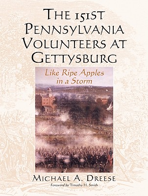 The 151st Pennsylvania Volunteers at Gettysburg: Like Ripe Apples in a Storm - Dreese, Michael A