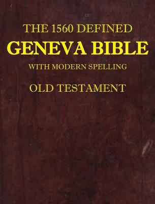 The 1560 Defined Geneva Bible: With Modern Spelling, Old Testament - Brown, David L, MD, and Krueger, James