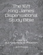 The 1611 King James Dispensational Study Bible: Volume II But Now Acts 9-Philemon