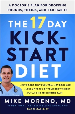 The 17 Day Kickstart Diet: A Doctor's Plan for Dropping Pounds, Toxins, and Bad Habits - Moreno, Mike, MD