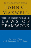 The 17 Indisputable Laws of Teamwork: Embrace Them and Empower Your Team - Maxwell, John C.