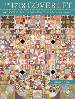 The 1718 Coverlet: 69 Quilt Blocks from the Oldest Dated British Patchwork Coverlet - Briscoe, Susan