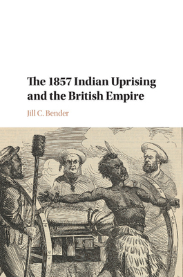 The 1857 Indian Uprising and the British Empire - Bender, Jill C
