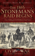 The 1865 Stoneman's Raid Begins: Leave Nothing for the Rebellion to Stand Upon