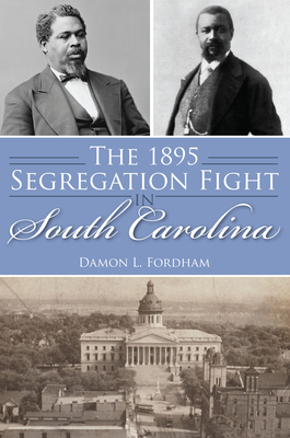 The 1895 Segregation Fight in South Carolina - Fordham, Damon L