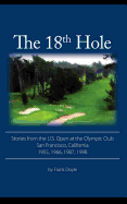 The 18th Hole: Stories from the U.S. Open at the Olympic Club, San Francisco, California 1955, 1966, 1987, 1998