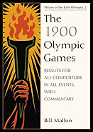 The 1900 Olympic Games: Results for All Competitors in All Events, with Commentary - Mallon, Bill