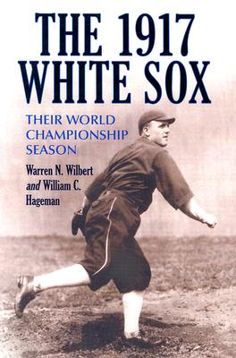 The 1917 White Sox: Their World Championship Season - Wilbert, Warren N, and Hageman, William C
