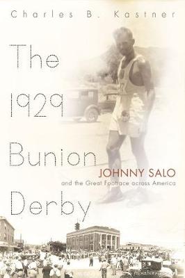 The 1929 Bunion Derby: Johnny Salo and the Great Footrace Across America - Kastner, Charles B