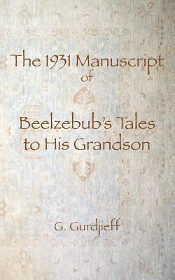 The 1931 Manuscript of Beelzebub's Tales to His Grandson - Gurdjieff, G I, and Bloor, Robin (Editor)