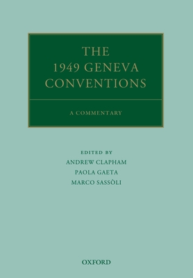 The 1949 Geneva Conventions: A Commentary - Clapham, Andrew (Editor), and Gaeta, Paola (Editor), and Sassli, Marco (Editor)