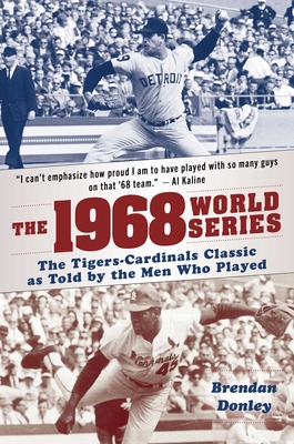The 1968 World Series: The Tigers-Cardinals Classic as Told by the Men Who Played - Donley, Brendan
