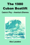 The 1980 Cuban Boatlift: Castro's Ploy - America's Dilemma