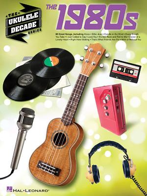 The 1980s: The Ukulele Decade Series - Hal Leonard Publishing Corporation