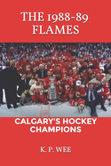 The 1988-89 Flames: Calgary's Hockey Champions