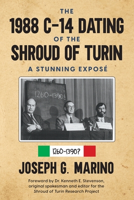 The 1988 C-14 Dating Of The Shroud of Turin: A Stunning Expos - Marino, Joseph G G