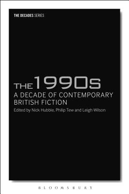 The 1990s: A Decade of Contemporary British Fiction - Wilson, Leigh (Editor), and Hubble, Nick (Editor), and Tew, Philip (Editor)