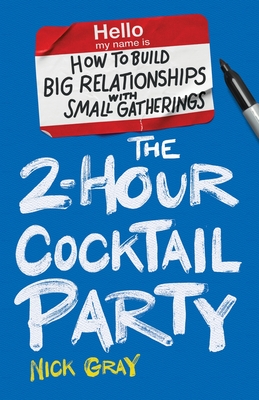 The 2-Hour Cocktail Party: How to Build Big Relationships with Small Gatherings - Gray, Nick
