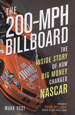 The 200-MPH Billboard: The Inside Story of How Big Money Changed NASCAR - Yost, Mark, and Williams, Brian (Foreword by)