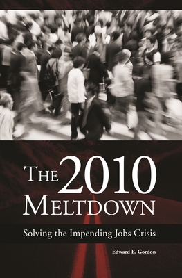 The 2010 Meltdown: Solving the Impending Jobs Crisis - Gordon, Edward