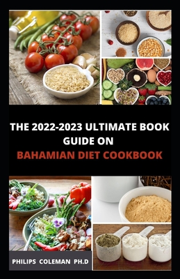 The 2022-2023 Ultimate Book Guide on Bahamian Diet Cookbook - Coleman Ph D, Philips