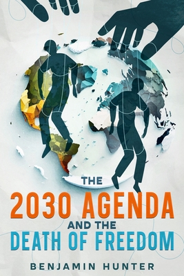 The 2030 Agenda and the Death of Freedom - Hunter, Benjamin