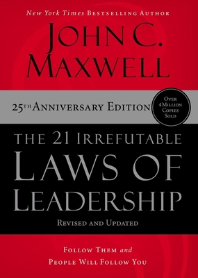 The 21 Irrefutable Laws of Leadership: Follow Them and People Will Follow You - Maxwell, John C
