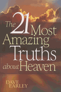 The 21 Most Amazing Truths about Heaven