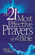 The 21 Most Effective Prayers of the Bible - Earley, Dave