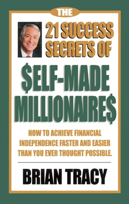 The 21 Success Secrets of Self-Made Millionaires: How to Achieve Financial Independence Faster and Easier Than You Ever Thought Possible - Tracy, Brian