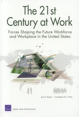 The 21st Century at Work: Forces Shaping the Future Workforce and Workplace in the United States - Karoly, Lynn A., and Constantijn, Panis