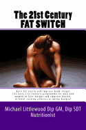 The 21st Century Fat Switch: Burn Fat Easily and Improve Body Shape! the Easiest Programme for Men and Women to Lose Weight and Improve Health, Without Cutting Calories or Going Hungry!