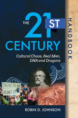 The 21st Century Handbook: Cultural Chaos, Real Men, DNA, and Dragons - Johnson, Robin D