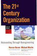 The 21st Century Organization: Reinventing Through Reengineering - Bennis, Warren, and Mische, Michael