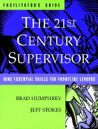 The 21st Century Supervisor: Guide and Workbook: Nine Essential Skills for Frontline Leaders Facilitators - Humphrey, Brad, and Stokes, Jeff