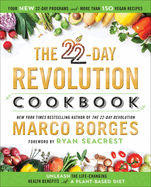 The 22-Day Revolution Cookbook: The Ultimate Resource for Unleashing the Life-Changing Health Benefits of a Plant-Based Diet