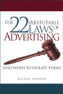 The 22 Irrefutable Laws of Advertising (and When to Violate Them) - Newman, Michael, and Isherwood, Bob (Foreword by)