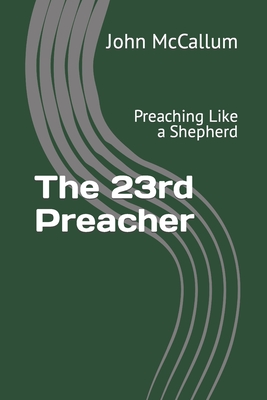 The 23rd Preacher: Preaching Like a Shepherd - McCallum, John