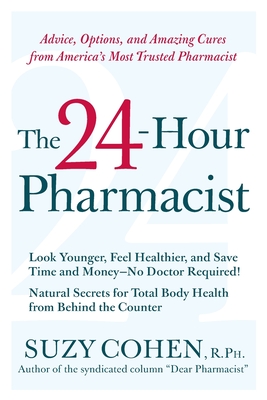The 24-Hour Pharmacist: Advice, Options, and Amazing Cures from America's Most Trusted Pharmacist - Cohen, Suzy