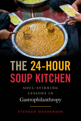 The 24-Hour Soup Kitchen: Soul-Stirring Lessons in Gastrophilanthropy - Henderson, Stephen