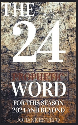 The 24: Prophetic Word For This Season 2024 And Beyond - Tefo, Johannes