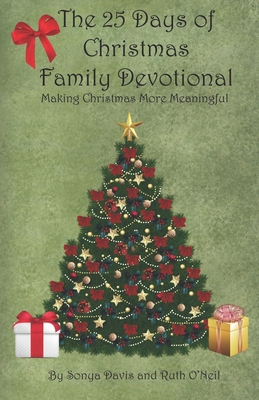 The 25 Days of Christmas Family Devotional: Making Christmas More Meaningful - Davis, Sonya, and O'Neil, Ruth