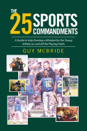 The 25 Sports Commandments: A Guide to Help Develop a Mindset for the Young Athlete on and off the Playing Fields